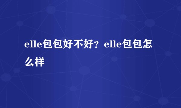 elle包包好不好？elle包包怎么样
