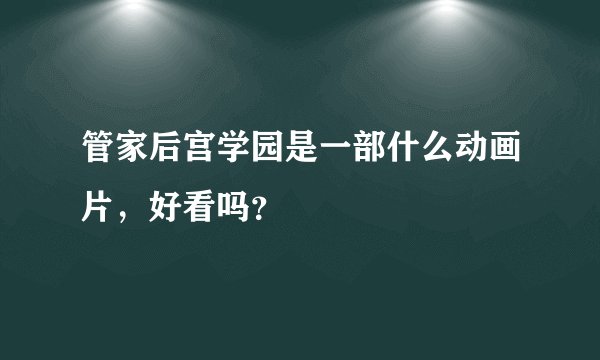 管家后宫学园是一部什么动画片，好看吗？