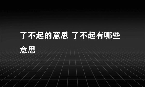 了不起的意思 了不起有哪些意思