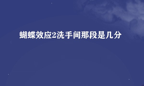 蝴蝶效应2洗手间那段是几分