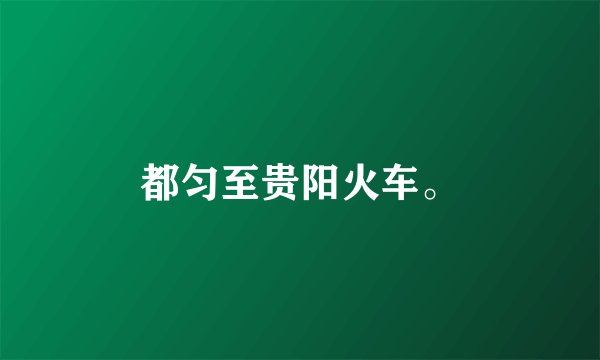 都匀至贵阳火车。