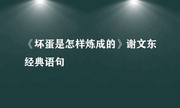 《坏蛋是怎样炼成的》谢文东经典语句