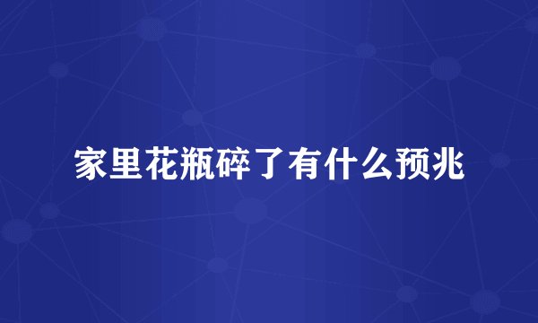 家里花瓶碎了有什么预兆