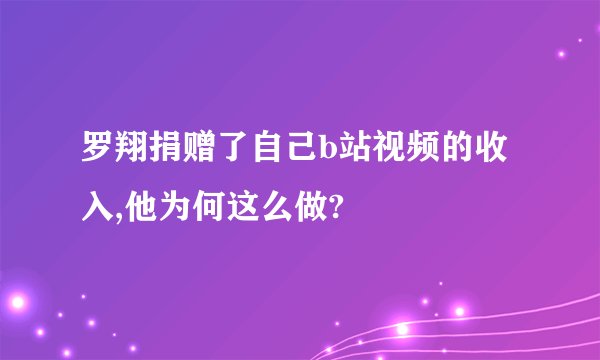 罗翔捐赠了自己b站视频的收入,他为何这么做?