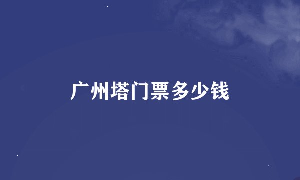广州塔门票多少钱
