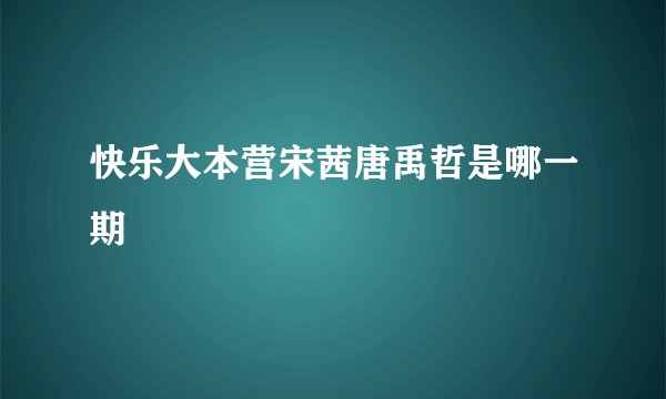 快乐大本营宋茜唐禹哲是哪一期