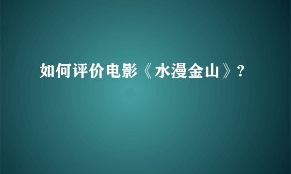 如何评价电影《水漫金山》?