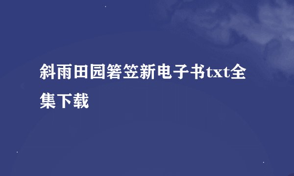 斜雨田园箬笠新电子书txt全集下载