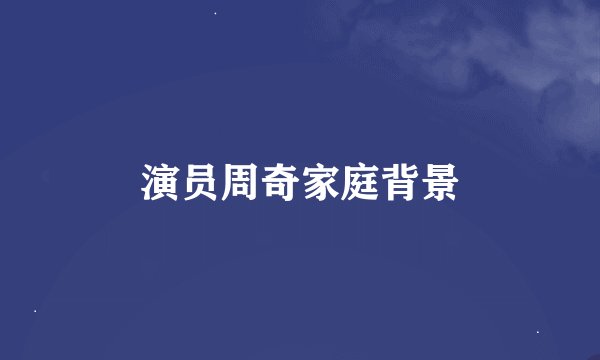 演员周奇家庭背景