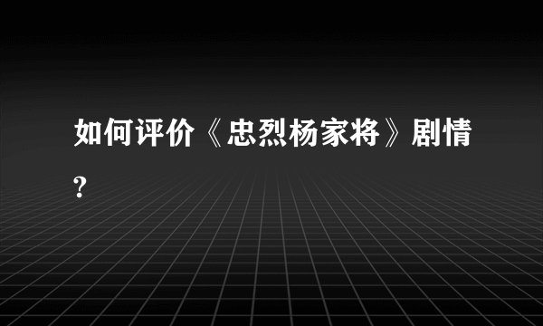 如何评价《忠烈杨家将》剧情?