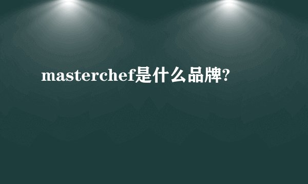 masterchef是什么品牌?