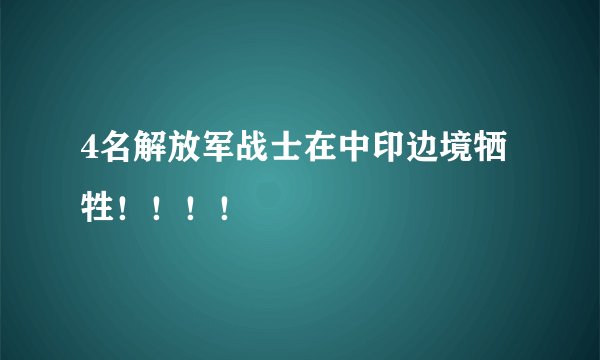 4名解放军战士在中印边境牺牲！！！！