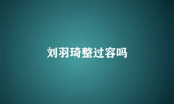 刘羽琦整过容吗