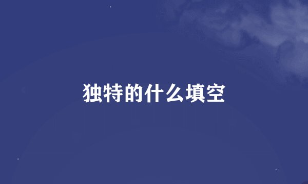 独特的什么填空