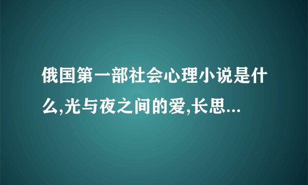 俄国第一部社会心理小说是什么,光与夜之间的爱,长思今天发答案,攻略