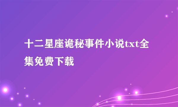 十二星座诡秘事件小说txt全集免费下载