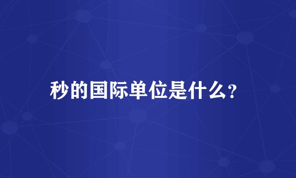 秒的国际单位是什么？