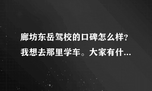 廊坊东岳驾校的口碑怎么样？我想去那里学车。大家有什么建议啊？