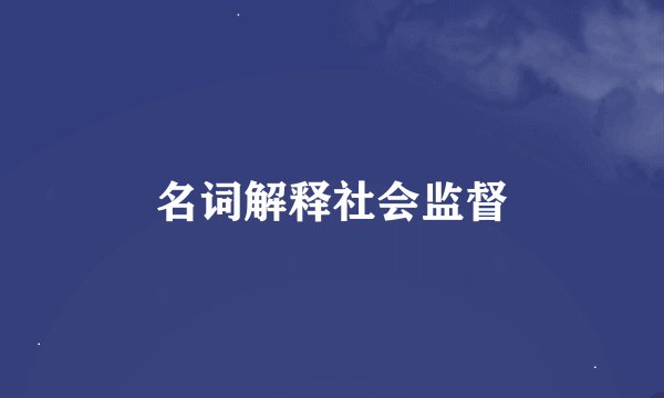 名词解释社会监督
