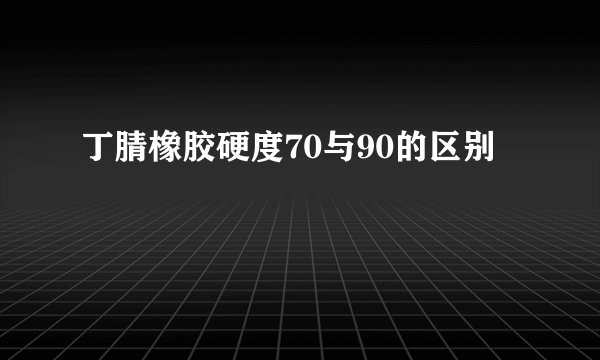 丁腈橡胶硬度70与90的区别