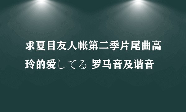 求夏目友人帐第二季片尾曲高玲的爱してる 罗马音及谐音