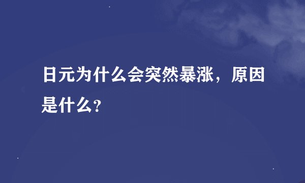 日元为什么会突然暴涨，原因是什么？