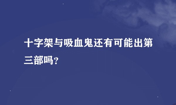 十字架与吸血鬼还有可能出第三部吗？