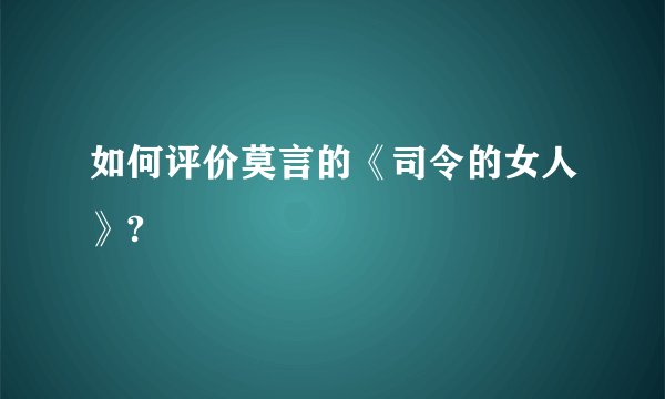 如何评价莫言的《司令的女人》?