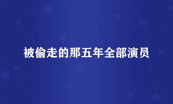 被偷走的那五年全部演员
