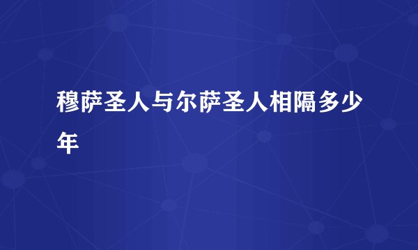 穆萨圣人与尔萨圣人相隔多少年