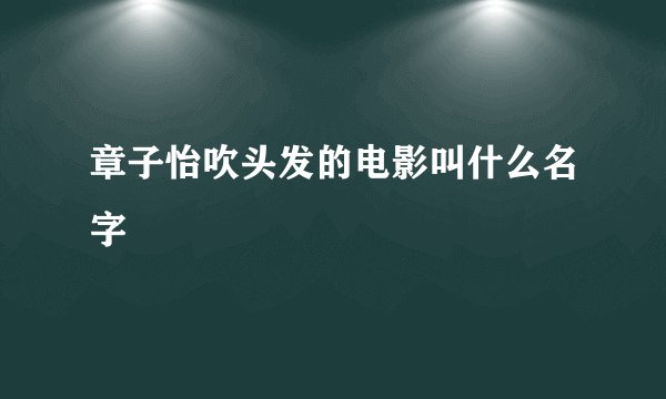 章子怡吹头发的电影叫什么名字