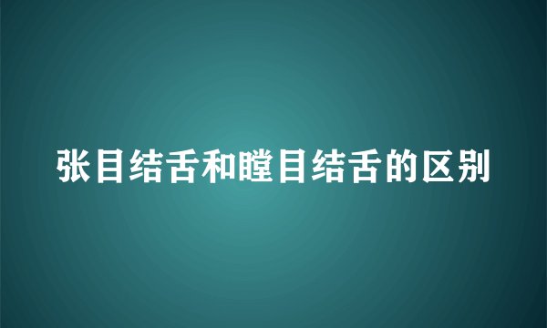 张目结舌和瞠目结舌的区别