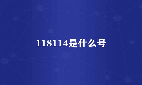 118114是什么号