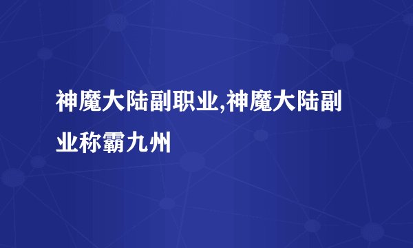 神魔大陆副职业,神魔大陆副业称霸九州