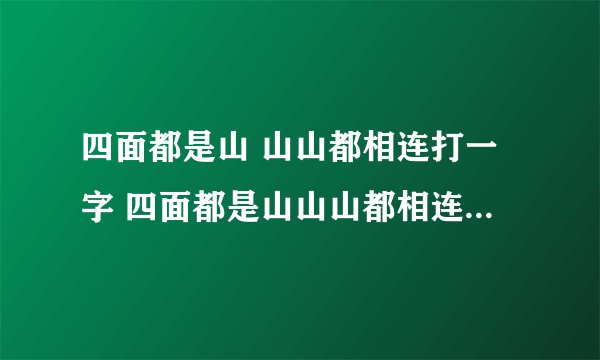 四面都是山 山山都相连打一字 四面都是山山山都相连打一字谜
