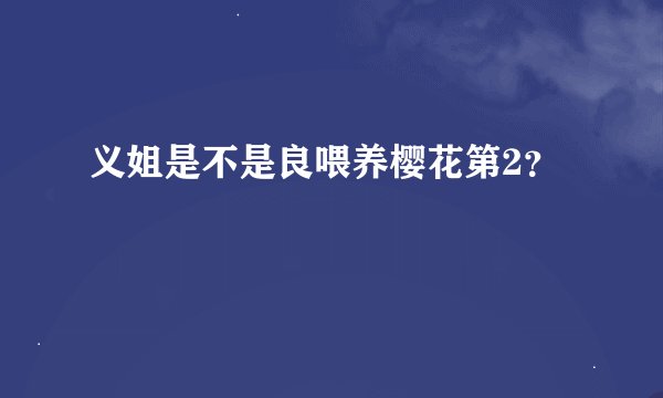 义姐是不是良喂养樱花第2？