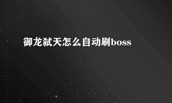 御龙弑天怎么自动刷boss