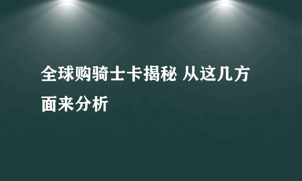 全球购骑士卡揭秘 从这几方面来分析