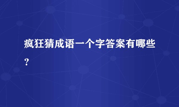 疯狂猜成语一个字答案有哪些?