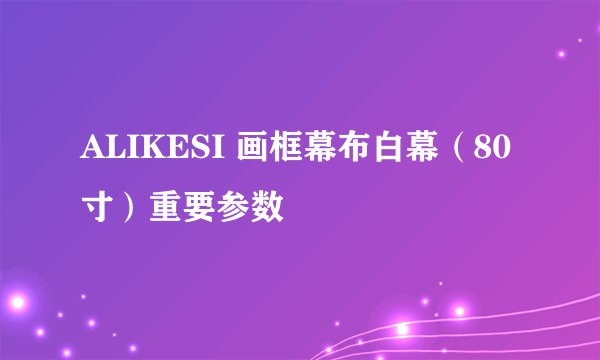 ALIKESI 画框幕布白幕（80寸）重要参数
