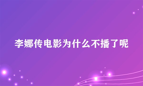 李娜传电影为什么不播了呢