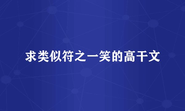 求类似符之一笑的高干文