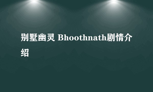 别墅幽灵 Bhoothnath剧情介绍