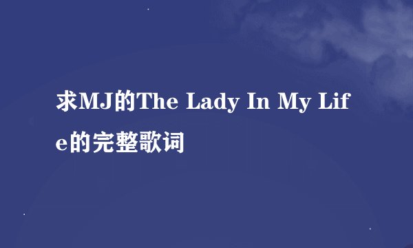 求MJ的The Lady In My Life的完整歌词