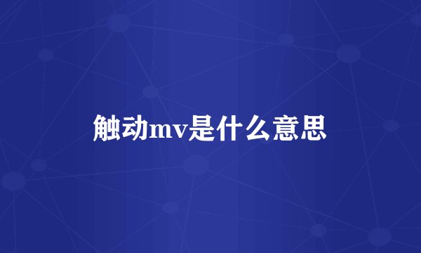 触动mv是什么意思