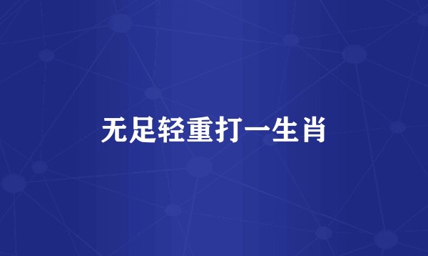 无足轻重打一生肖