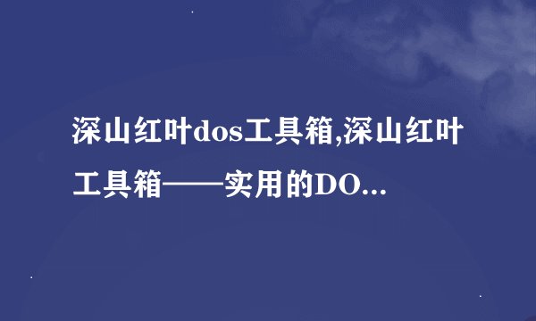 深山红叶dos工具箱,深山红叶工具箱——实用的DOS工具集