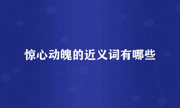 惊心动魄的近义词有哪些