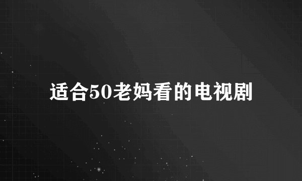 适合50老妈看的电视剧
