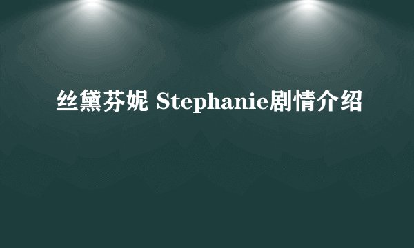 丝黛芬妮 Stephanie剧情介绍